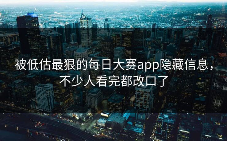被低估最狠的每日大赛app隐藏信息，不少人看完都改口了