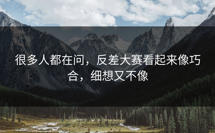 很多人都在问，反差大赛看起来像巧合，细想又不像